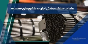 صادرات میلگرد صنعتی ایران به کشورهای همسایه